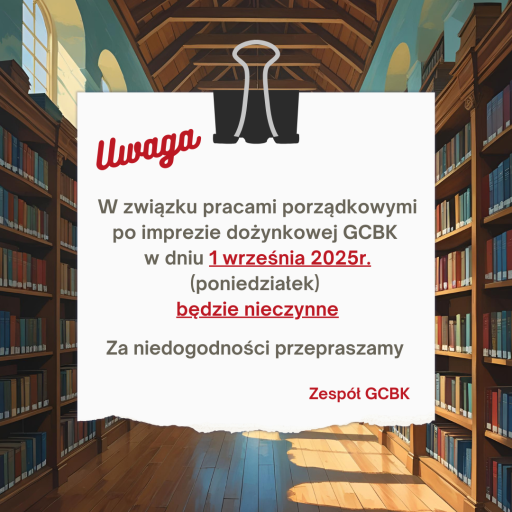 W związku z pracami porządkowymi po imprezie dożynkowej GCBK w dniu 1wrzesnia 2025 (poniedziałek) będzie nieczynne